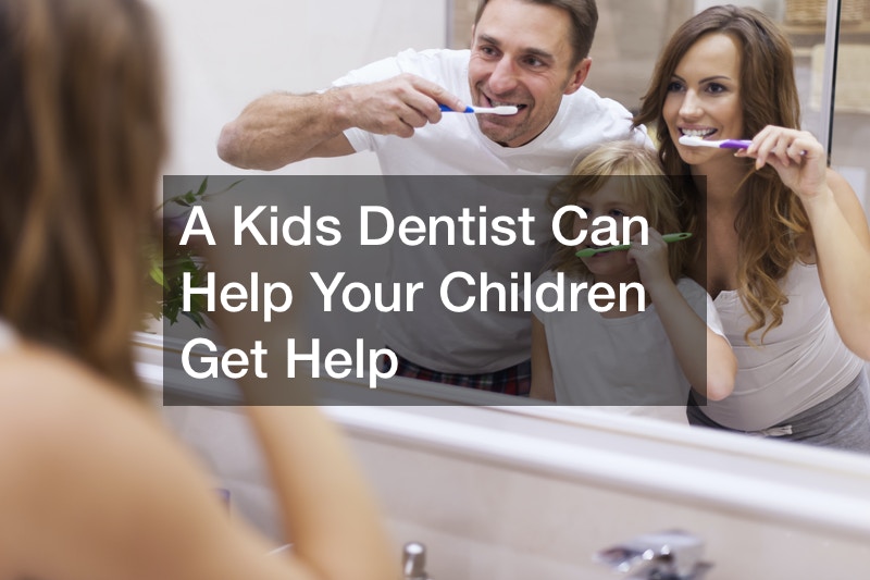 A Kids Dentist Can Help Your Children Get Help