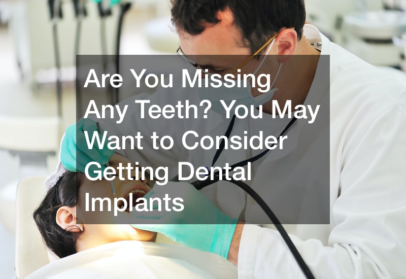 Are You Missing Any Teeth? You May Want to Consider Getting Dental Implants