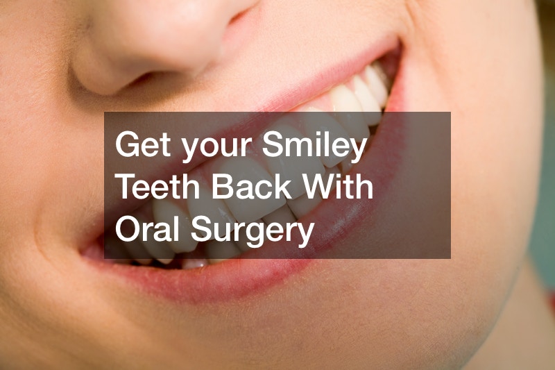 Get your Smiley Teeth Back With Oral Surgery
