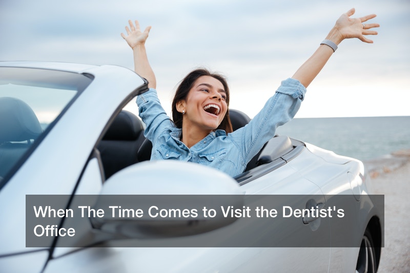 When The Time Comes to Visit the Dentist’s Office