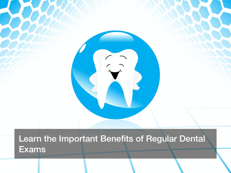 Learn the Important Benefits of Regular Dental Exams