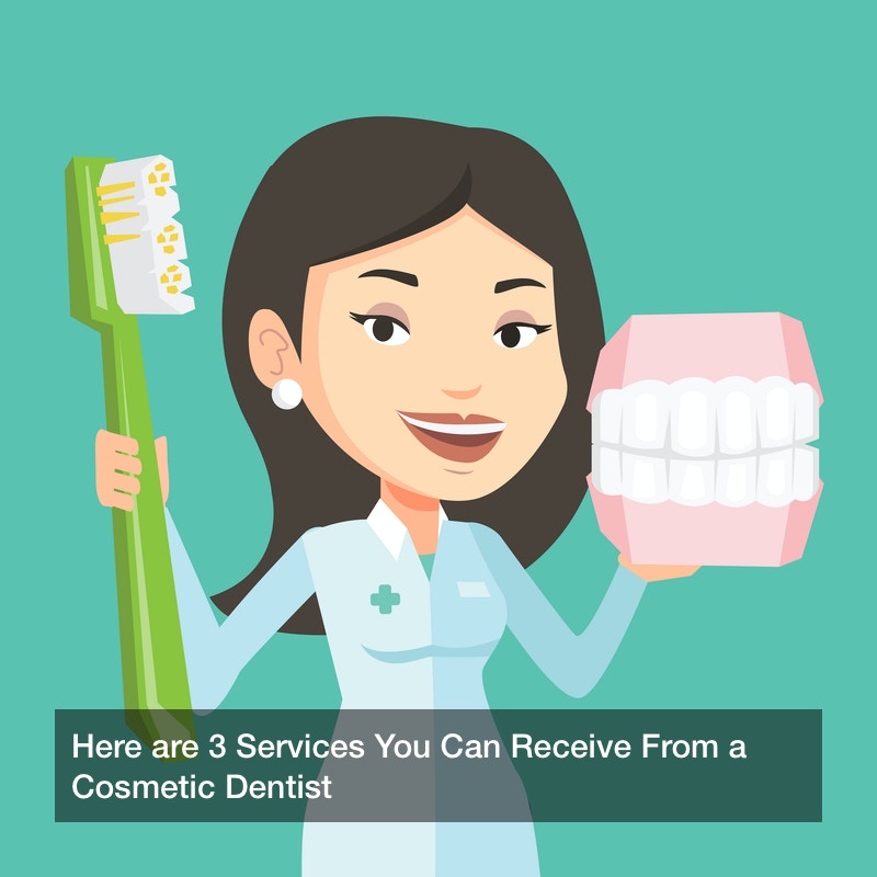 Here are 3 Services You Can Receive From a Cosmetic Dentist