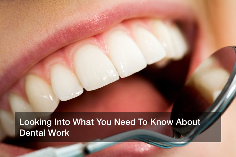 Looking Into What You Need To Know About Dental Work