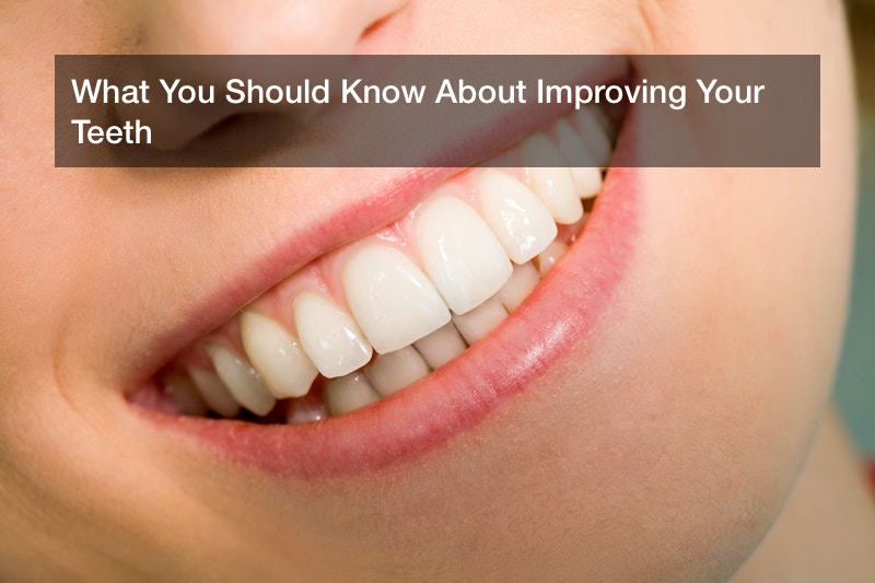 What You Should Know About Improving Your Teeth