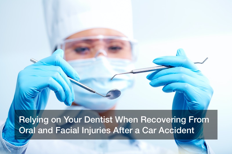 Relying on Your Dentist When Recovering From Oral and Facial Injuries After a Car Accident