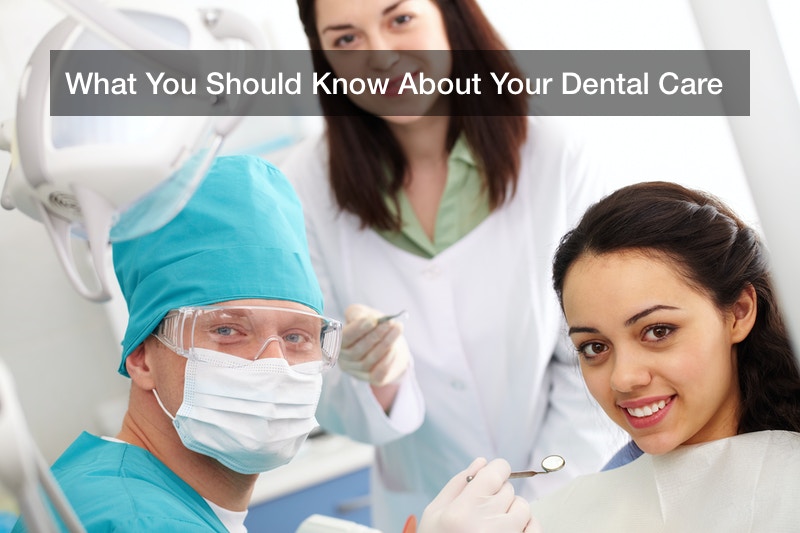 What You Should Know About Your Dental Care
