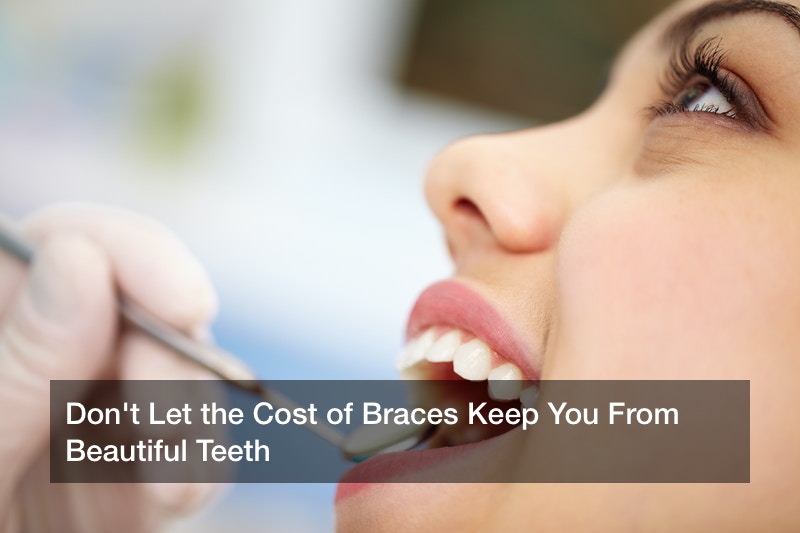 Don’t Let the Cost of Braces Keep You From Beautiful Teeth