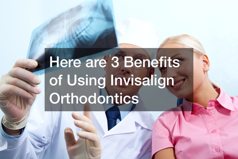 Here are 3 Benefits of Using Invisalign Orthodontics