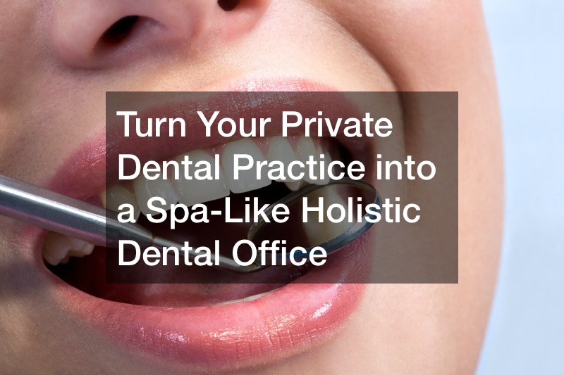 Turn Your Private Dental Practice into a Spa-Like Holistic Dental Office