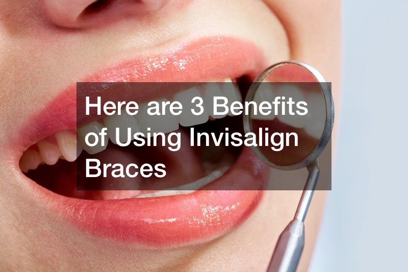 Here are 3 Benefits of Using Invisalign Braces