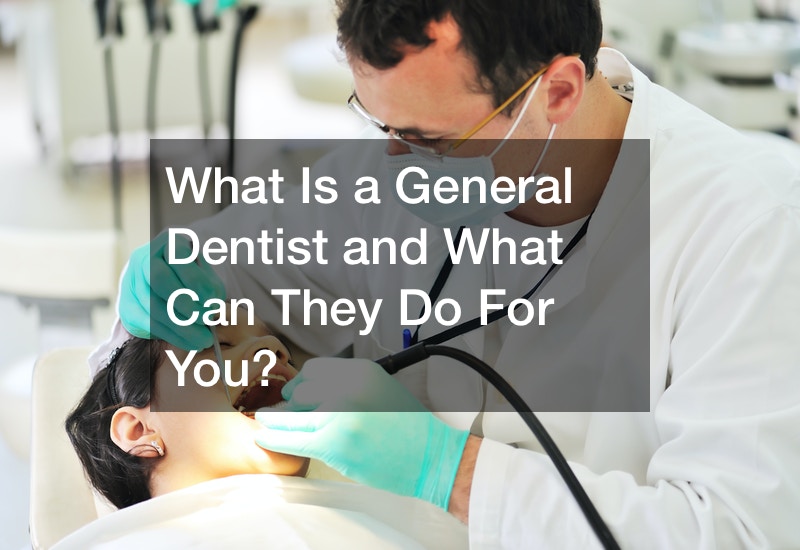 What Is a General Dentist and What Can They Do For You?
