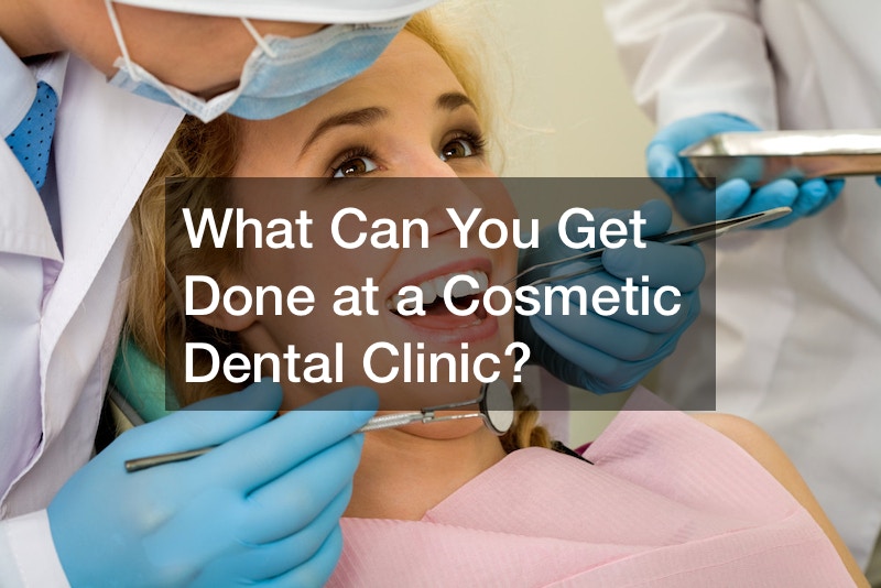 What Can You Get Done at a Cosmetic Dental Clinic?