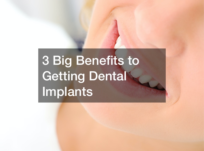 Three Big Benefits to Getting Dental Implants