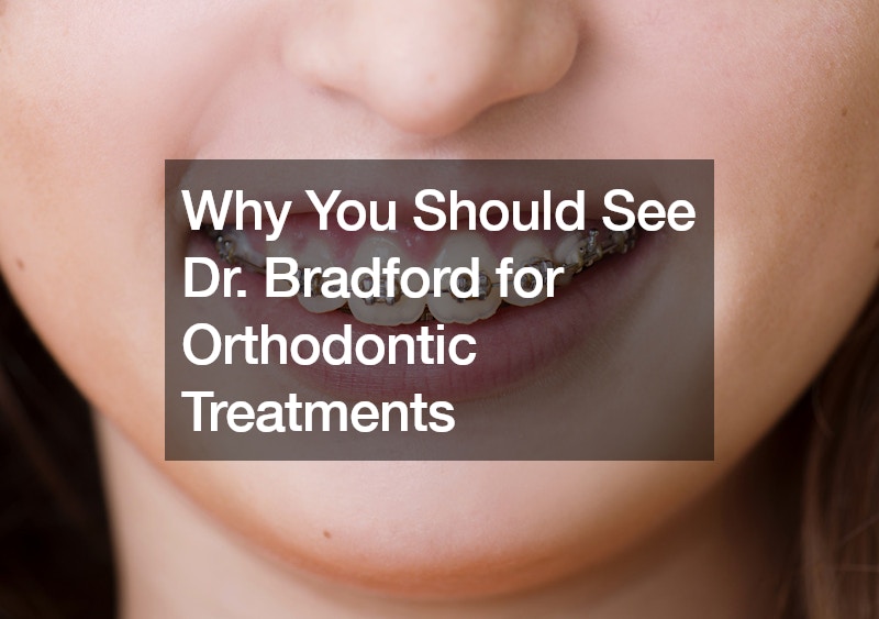 Why You Should See Dr. Bradford for Orthodontic Treatments