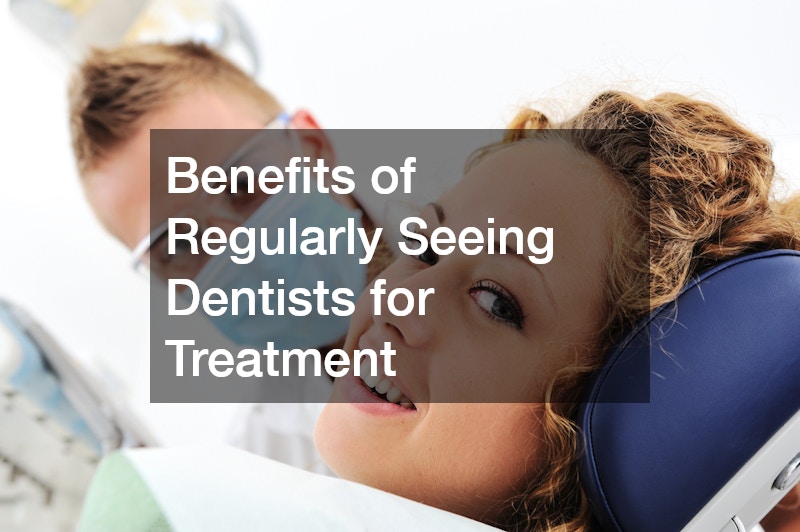 Benefits of Regularly Seeing Dentists for Treatment