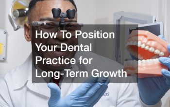 How To Position Your Dental Practice for Long-Term Growth